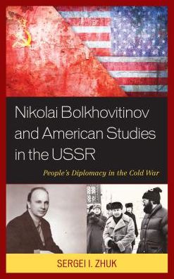 Cover for Sergei I. Zhuk · Nikolai Bolkhovitinov and American Studies in the USSR: People's Diplomacy in the Cold War (Hardcover Book) (2017)