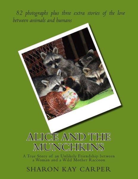 Alice and the Munchkins: a True Story of an Unlikely Friendship Between a Woman and a Wild Mother Raccoon - Sharon Kay Carper - Books - Createspace - 9781503165243 - November 19, 2014