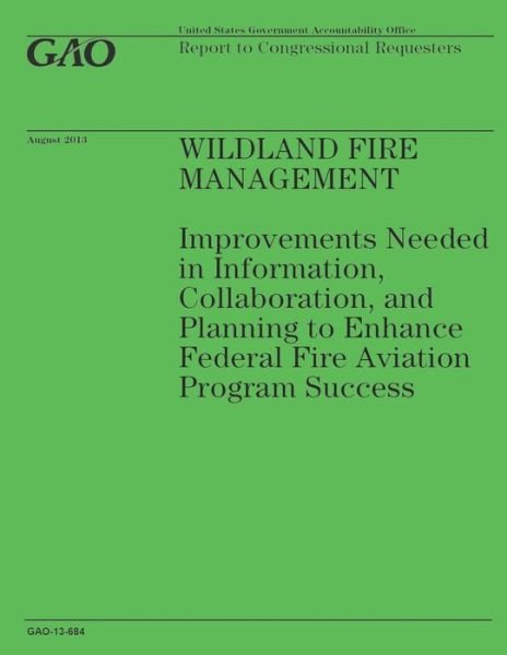 Cover for Government Accountability Office · Wildland Fire Management: Improvements Needed in Information, Collaboration, and Planning to Enhance Federal Fire Aviation Program Success (Paperback Book) (2014)