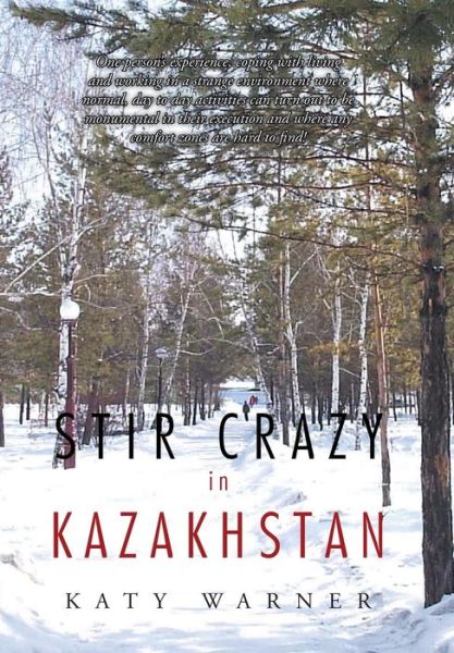 Cover for Katy Warner · Stir Crazy in Kazakhstan: One Person's Experience, Coping with Living and Working in a Strange Environment Where Normal, Day to Day Activities C (Hardcover Book) (2015)