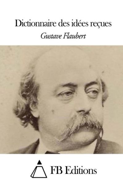 Dictionnaire Des Idees Recues - Gustave Flaubert - Books - Createspace - 9781508441243 - February 10, 2015