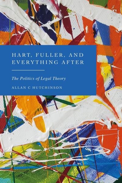 Cover for Hutchinson, Allan C (Osgoode Hall Law School, Canada) · Hart, Fuller, and Everything After: The Politics of Legal Theory (Pocketbok) (2024)