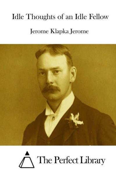 Idle Thoughts of an Idle Fellow - Jerome Klapka Jerome - Libros - Createspace - 9781511915243 - 26 de abril de 2015