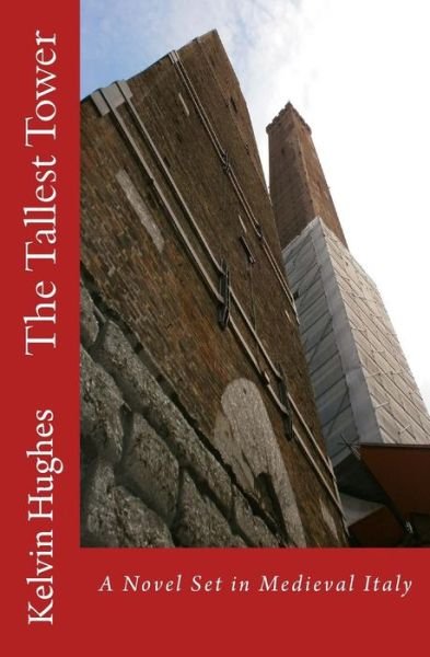 Cover for Kelvin Hughes · The Tallest Tower: a Novel Set in Medieval Italy (Paperback Bog) (2015)