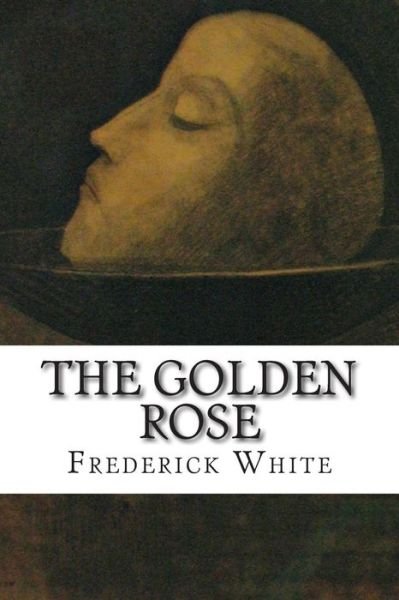 The Golden Rose - Frederick Merrick White - Libros - Createspace - 9781512132243 - 10 de mayo de 2015