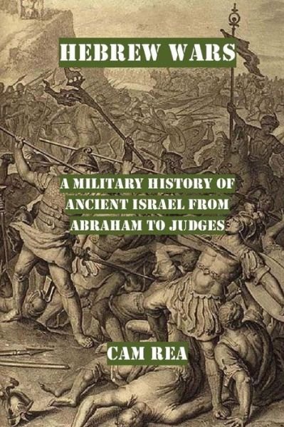Cover for Cam Rea · Hebrew Wars: a Military History of Ancient Israel from Abraham to Judges (Paperback Book) (2015)