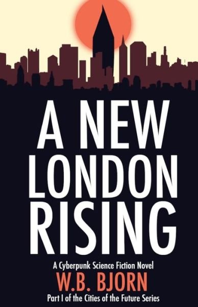 Cover for W B Bjorn · A New London Rising: a Cyberpunk Novel (Paperback Book) (2015)