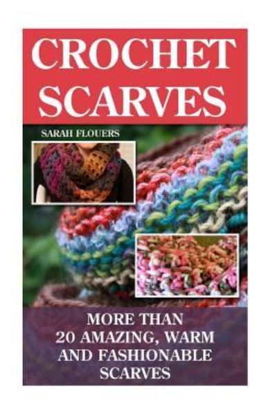 Crochet Scarves - Sarah Flouers - Kirjat - Createspace Independent Publishing Platf - 9781522719243 - lauantai 12. joulukuuta 2015