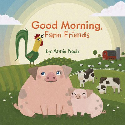 Cover for Annie Bach · Good Morning, Farm Friends (Board book) (2018)