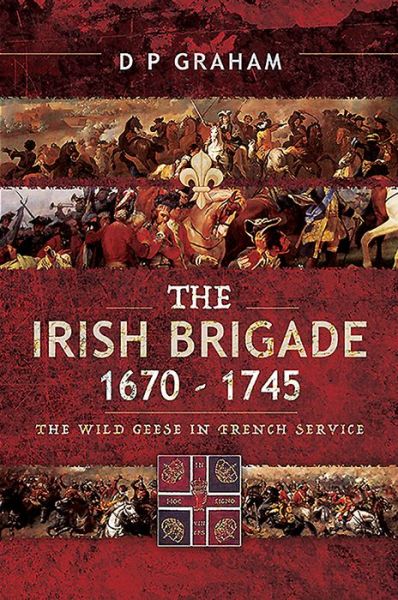 Cover for D. P. Graham · The Irish Brigade 1670-1745: The Wild Geese in French Service (Paperback Book) (2019)