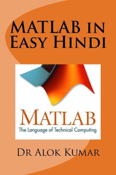 MATLAB in Easy Hindi - Alok Kumar - Books - Createspace Independent Publishing Platf - 9781530358243 - March 3, 2016