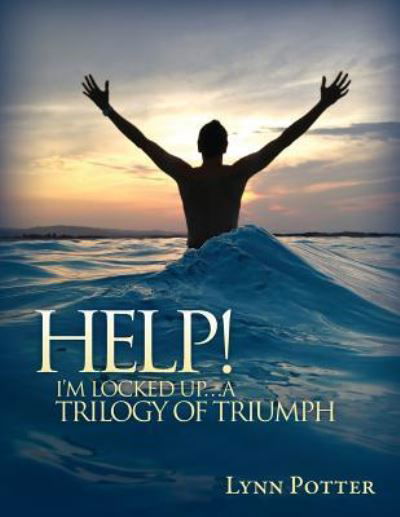 Cover for Lynn Potter · HELP! I'm Locked Up...A Trilogy of Triumph (Paperback Book) (2016)