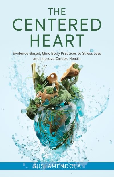 Cover for Susi Amendola · The Centered Heart: Evidence-Based, Mind-Body Practices to Stress Less and Improve Cardiac Health (Hardcover Book) (2024)