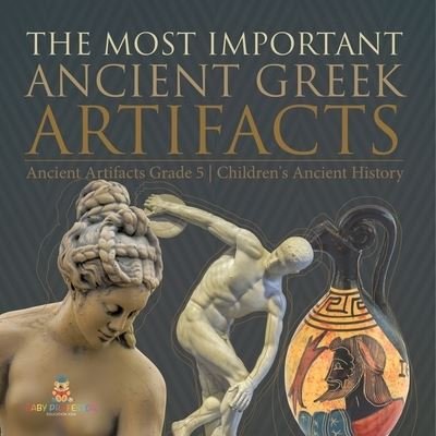 Cover for Baby Professor · The Most Important Ancient Greek Artifacts Ancient Artifacts Grade 5 Children's Ancient History (Paperback Book) (2021)