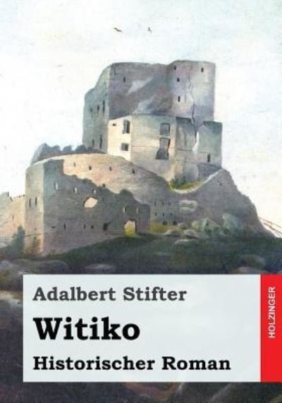 Witiko - Adalbert Stifter - Bøker - Createspace Independent Publishing Platf - 9781546917243 - 25. mai 2017