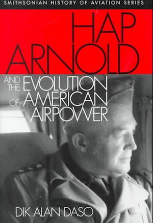 Cover for Dik Alan Daso · Hap Arnold and the Evolution of American Airpower - Smithsonian history of aviation series (Hardcover Book) (2000)