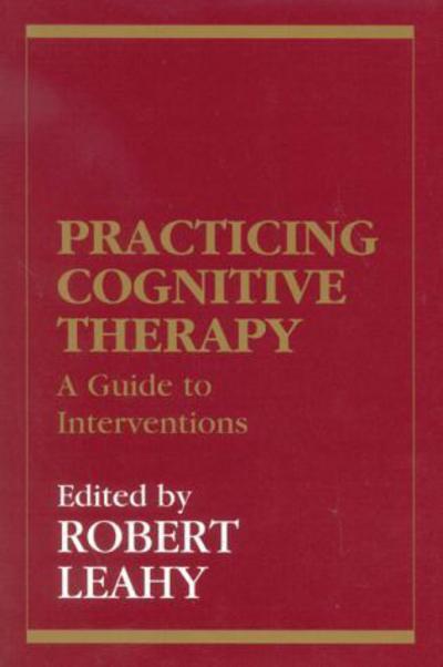 Practicing Cognitive Therapy: A Guide to Interventions - Robert L Leahy - Books - Jason Aronson Inc. Publishers - 9781568218243 - August 1, 1997