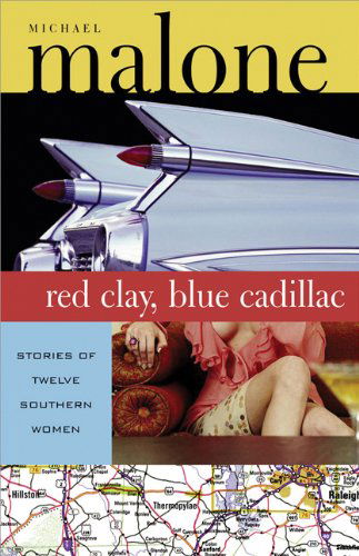 Red Clay, Blue Cadillac: Stories of Twelve Southern Women - Michael Malone - Books - Sourcebooks Landmark - 9781570718243 - April 1, 2002