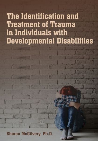 Cover for Sharon McGilvery · The Identification &amp; Treatment of Trauma in Individuals with Developmental Disabilities (Paperback Book) (2019)