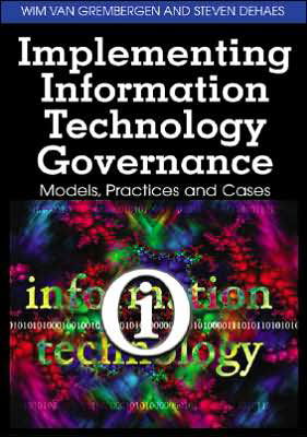 Implementing Information Technology Governance: Models, Practices and Cases - Wim Van Grembergen - Books - IGI Global - 9781599049243 - November 4, 2010