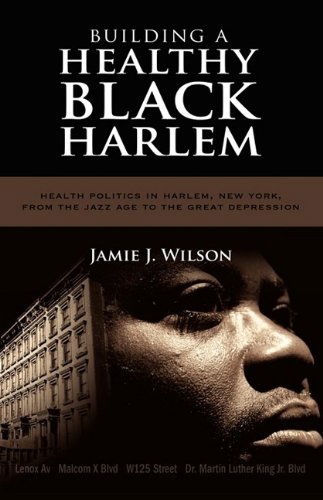 Cover for Jamie J. Wilson · Building a Healthy Black Harlem: Health Politics in Harlem, New York, from the Jazz Age to the Great Depression (Hardcover Book) (2009)