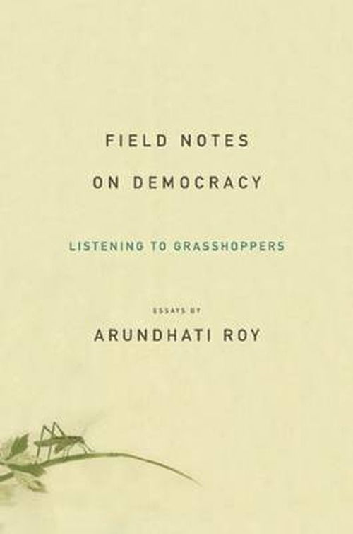 Cover for Arundhati Roy · Field Notes on Democracy: Listening to Grasshoppers (Hardcover Book) [First edition] (2009)