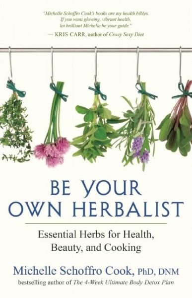Be Your Own Herbalist: 30 Essential Herbs for Health, Beauty and Cooking - Michelle Schroffro Cook - Books - New World Library - 9781608684243 - April 19, 2016