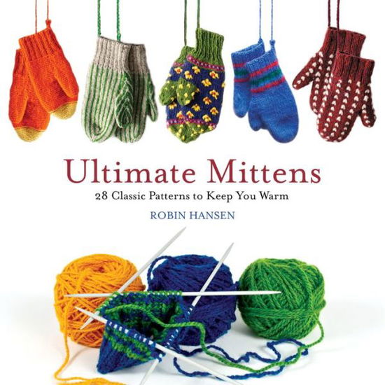 Cover for Robin Hansen · Ultimate Mittens: 28 Classic Patterns to Keep You Warm (Paperback Book) (2016)