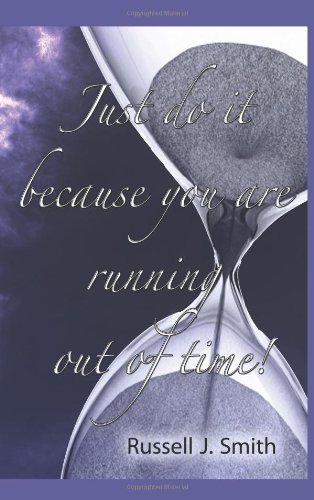Cover for Russell J Smith · Just Do It Because You Are Running Out of Time! (Paperback Book) (2011)