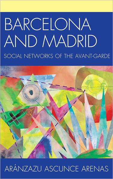 Cover for Aranzazu Ascunce Arenas · Barcelona and Madrid: Social Networks of the Avant-Garde (Hardcover Book) (2012)