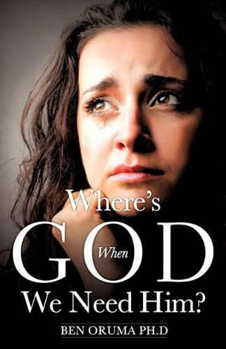 Cover for Ben Oruma Ph.d · Where's God when We Need Him? (Paperback Book) (2010)