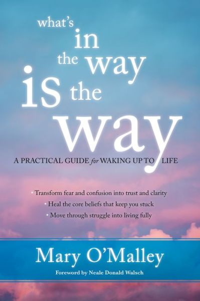 Cover for Mary O'Malley · What's in the Way Is the Way: A Practical Guide for Waking Up to Life (Paperback Book) (2016)