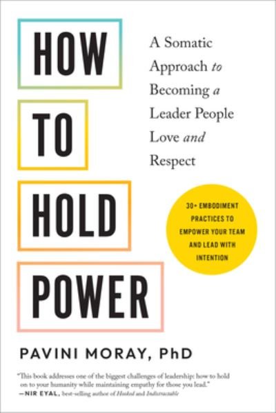 Cover for Moray, Pavini, PhD · How to Hold Power: A Somatic Approach to Becoming a Leader People Love and Respect--30+ embodiment practices to empower your team and lead with intention (Paperback Book) (2023)