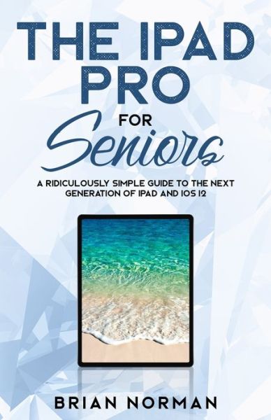 The iPad Pro for Seniors - Brian Norman - Kirjat - SL Editions - 9781629177243 - perjantai 21. joulukuuta 2018