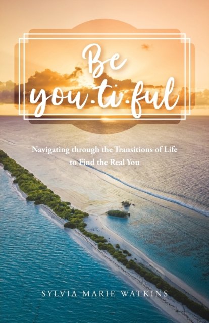 Cover for Sylvia Marie Watkins · Be You-ti-ful: Navigating through the Transitions of Life to Find the Real You (Pocketbok) (2021)