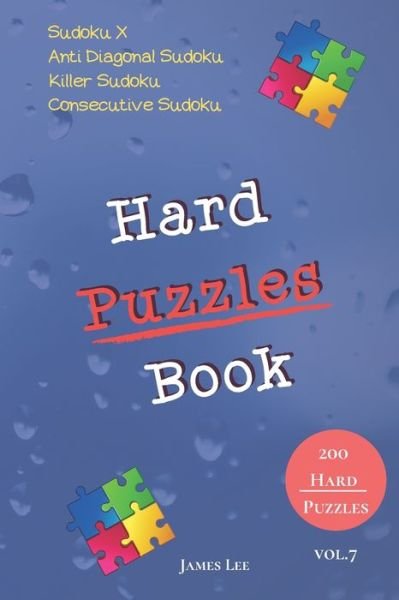 Cover for James Lee · Hard Puzzles Book - Sudoku X, Anti Diagonal Sudoku, Killer Sudoku, Consecutive Sudoku - 200 Hard Puzzles vol.7 (Paperback Book) (2019)