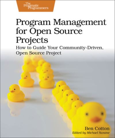 Program Management for Open Source Projects: How to Guide Your Community-Driven, Open Source Project - Ben Cotton - Bøger - The Pragmatic Programmers - 9781680509243 - 6. oktober 2022