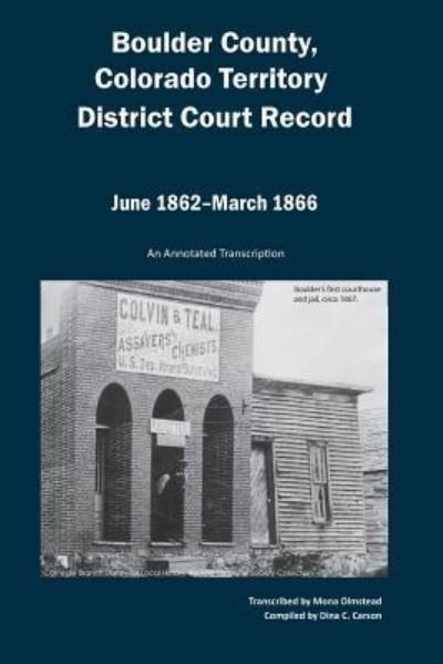 Cover for Dina C Carson · Boulder County, Colorado Territory District Court Record, June 1862 to March 1866 (Paperback Book) (2016)