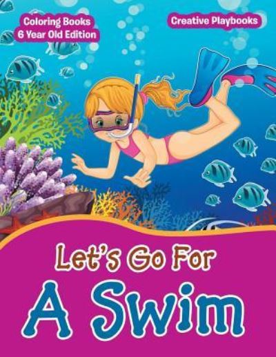 Cover for Creative Playbooks · Lets Go For A Swim - Coloring Books 6 Year Old Edition (Paperback Book) (2016)