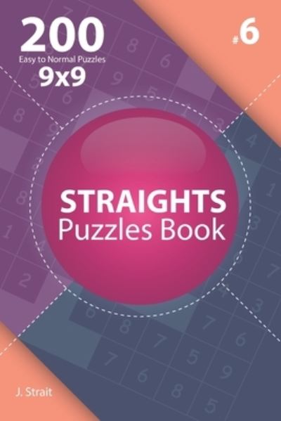 Straights - 200 Easy to Normal Puzzles 9x9 (Volume 6) - J Strait - Books - Independently Published - 9781705828243 - November 5, 2019