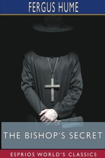 The Bishop's Secret (Esprios Classics) - Fergus Hume - Books - Blurb - 9781715856243 - August 28, 2024