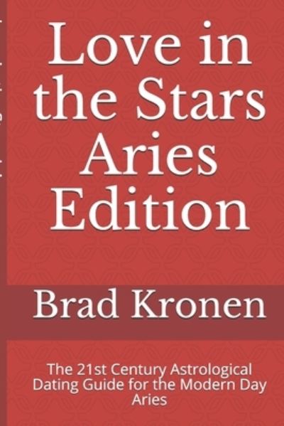 Love in the Stars Aries Edition - Brad Kronen - Books - Independently Published - 9781720061243 - September 4, 2018