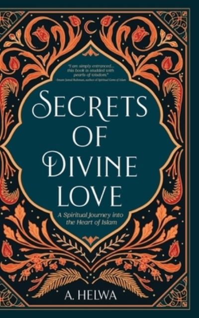 Cover for A Helwa · Secrets of Divine Love: A Spiritual Journey into the Heart of Islam (Hardcover Book) (2021)