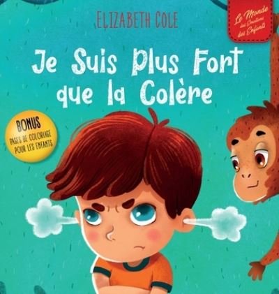 Cover for Elizabeth Cole · Je Suis Plus Fort que la Colere: un Livre Illustre sur la Gestion de la Colere et qui Traite des Emotions des Enfants (Sentiments Prescolaires) - World of Kids Emotions (Hardcover Book) (2021)