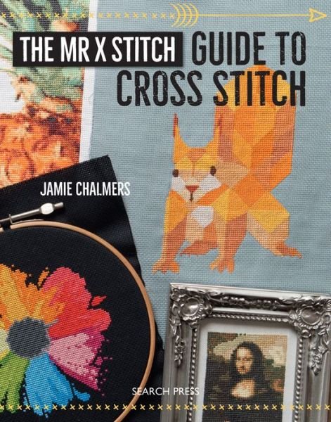 The Mr X Stitch Guide to Cross Stitch - Jamie Chalmers - Books - Search Press Ltd - 9781782214243 - July 27, 2017