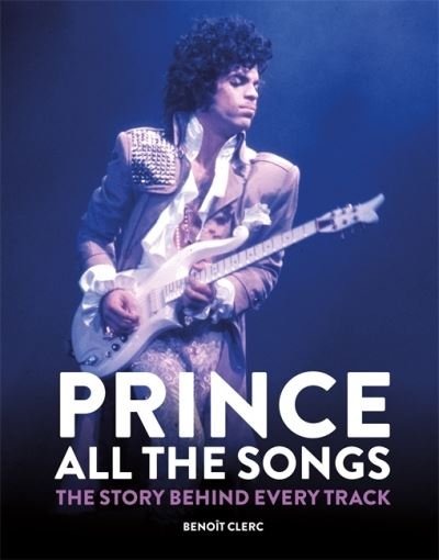 Cover for Benoit Clerc · Prince: All the Songs: The Story Behind Every Track (Gebundenes Buch) (2022)