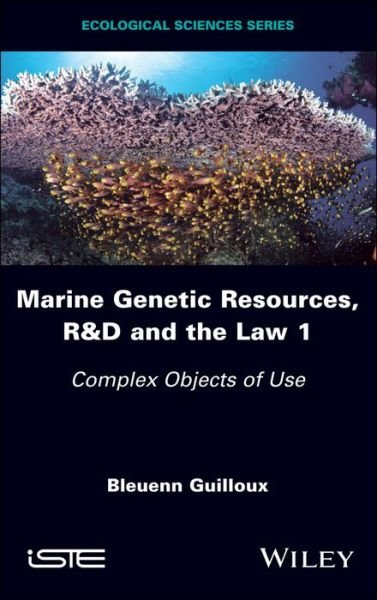 Cover for Bleuenn Guilloux · Marine Genetic Resources, R&amp;D and the Law 1: Complex Objects of Use (Hardcover Book) (2018)