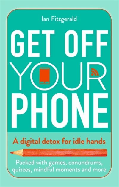 Cover for Ian Fitzgerald · Get off your phone: A digital detox for idle hands - packed with games, conundrums, quizzes, mindful moments and more (Paperback Book) (2020)