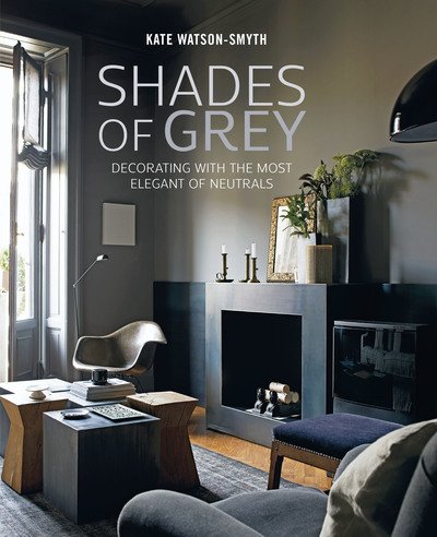 Cover for Kate Watson-Smyth · Shades of Grey: Decorating with the Most Elegant of Neutrals (Hardcover Book) (2019)