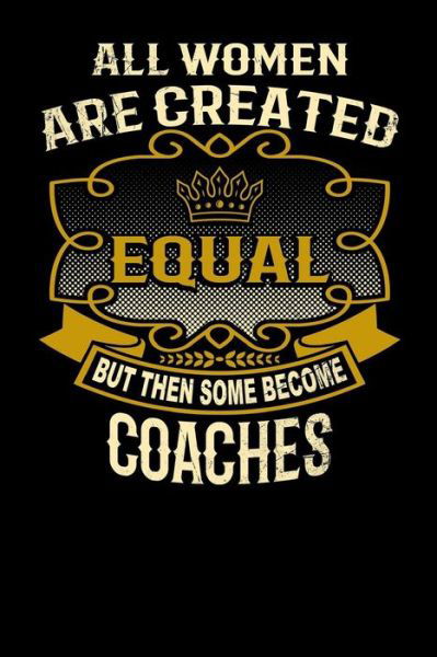 Cover for L Watts · All Women Are Created Equal But Then Some Become Coaches (Paperback Book) (2019)